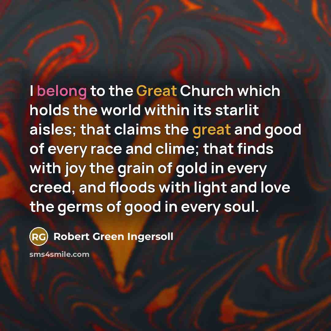 “I belong to the Great Church which holds the world…” quote by Robert Green Ingersoll
