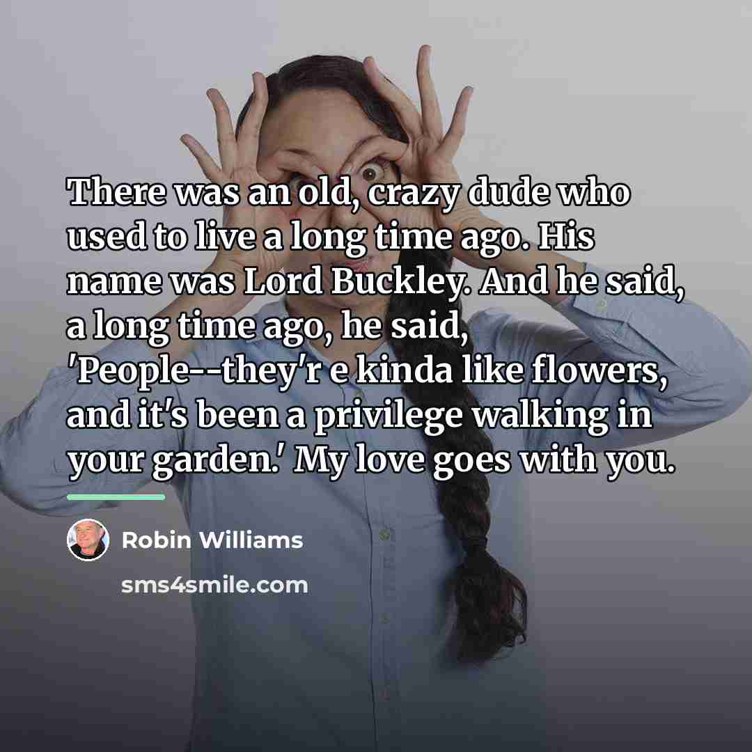 “There was an old, crazy dude who used to live…” quote by Robin Williams