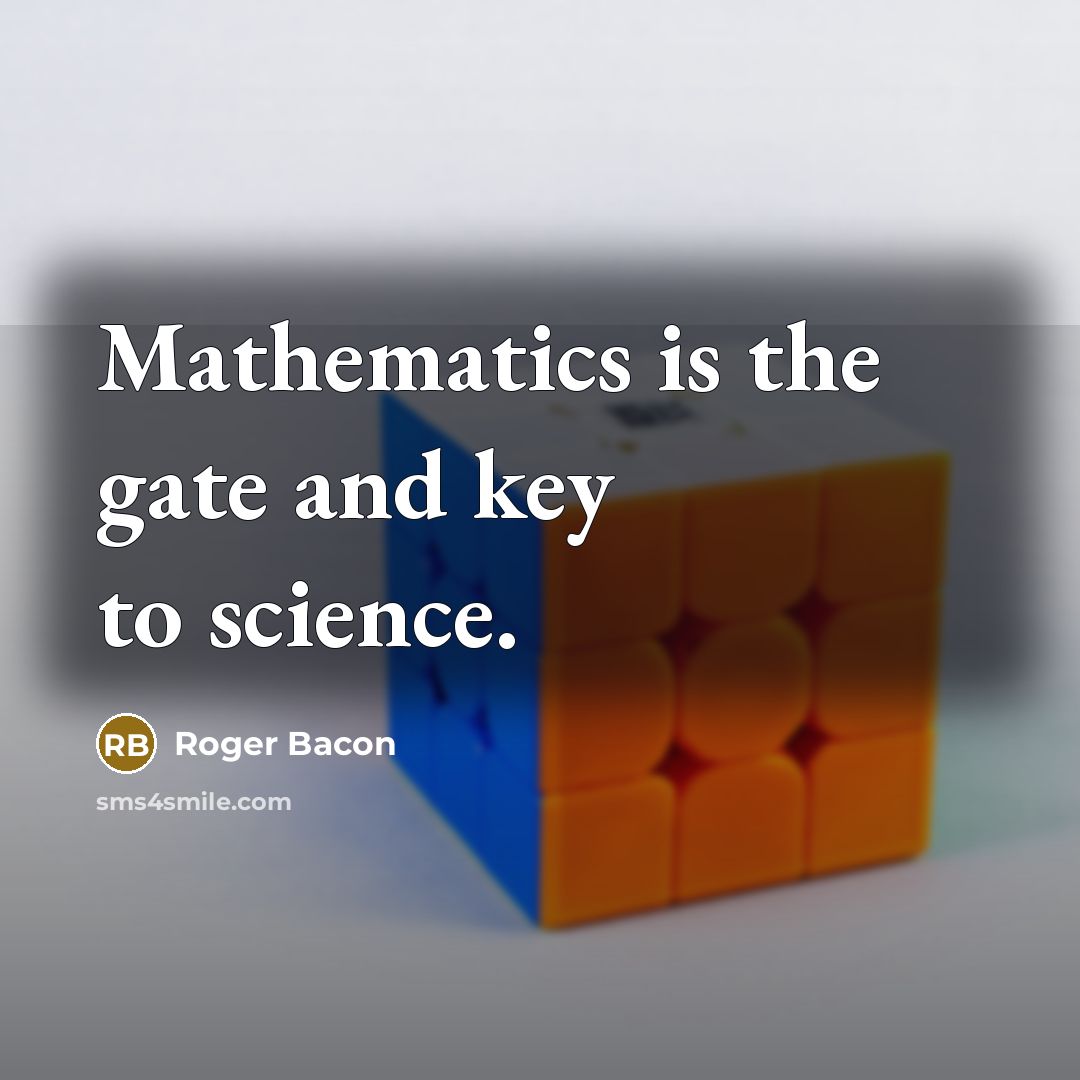 “Mathematics is the gate and key to science.” quote by Roger Bacon