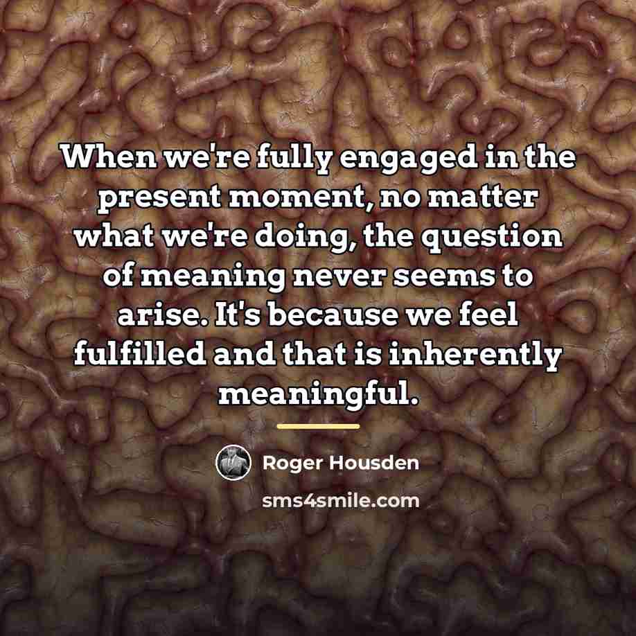 “When we're fully engaged in the present moment, no matter…” quote by Roger Housden