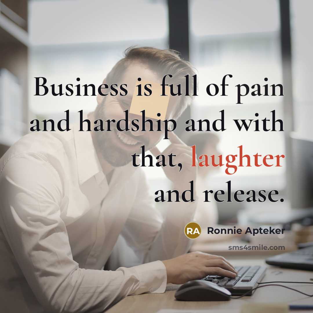 “Business is full of pain and hardship and with that,…” quote by Ronnie Apteker
