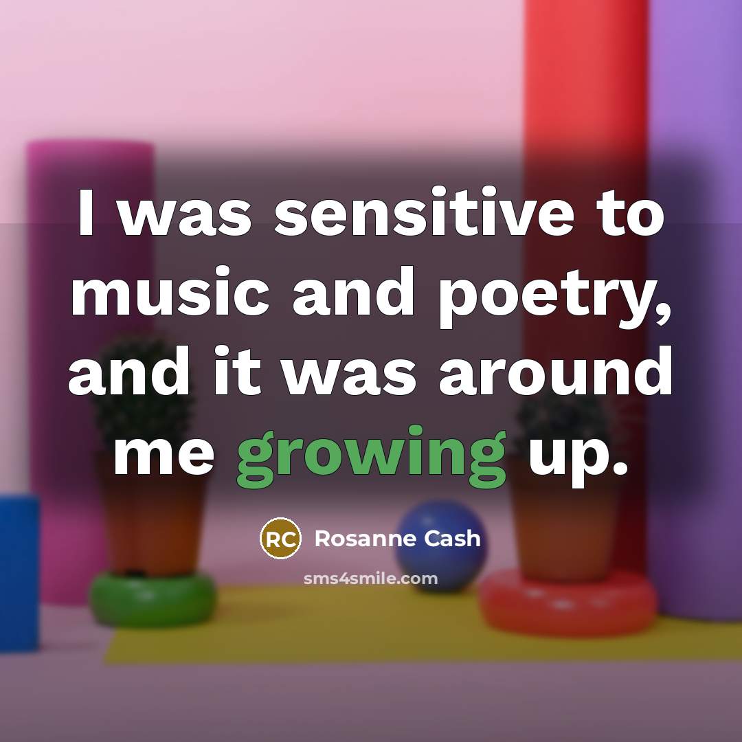 “I was sensitive to music and poetry, and it was…” quote by Rosanne Cash