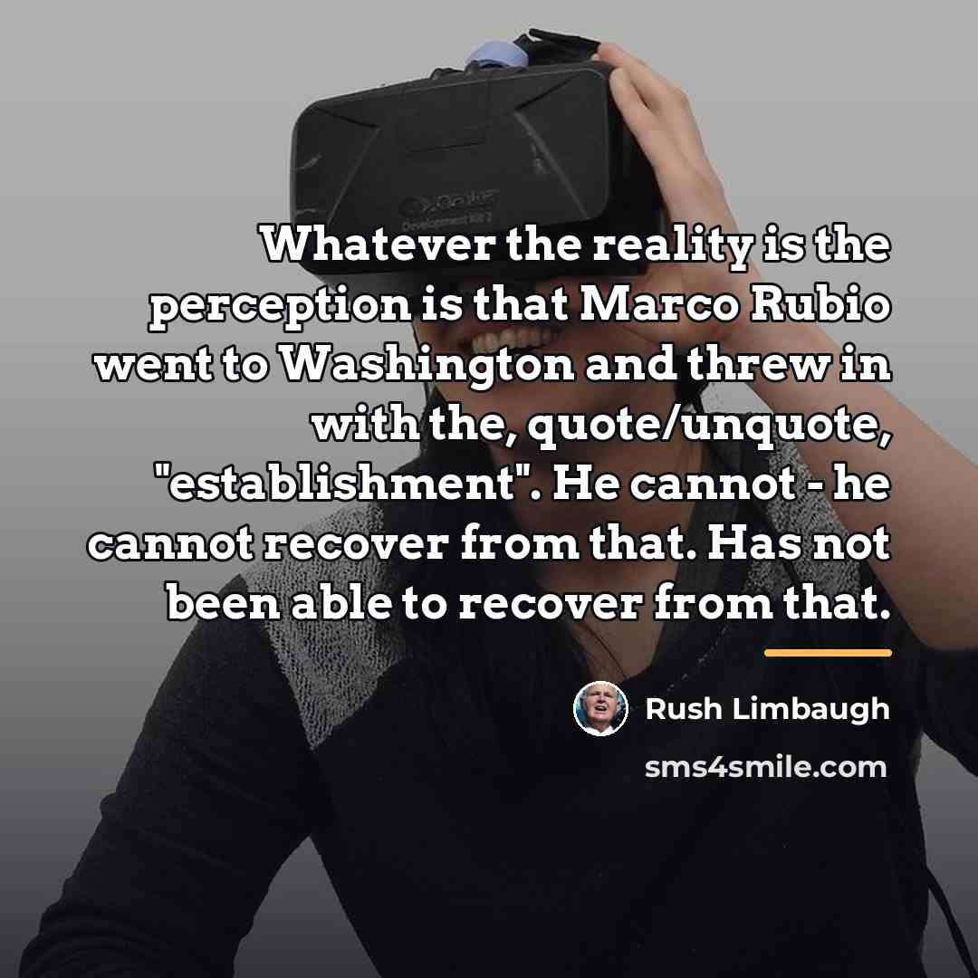 “Whatever the reality is the perception is that Marco Rubio…” quote by Rush Limbaugh