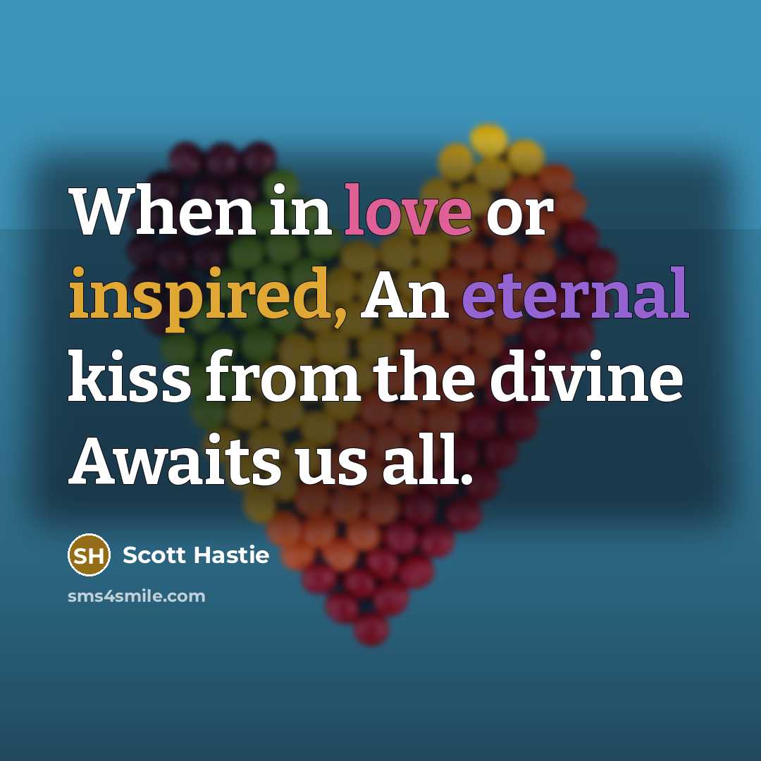 “When in love or inspired, An eternal kiss from the…” quote by Scott Hastie