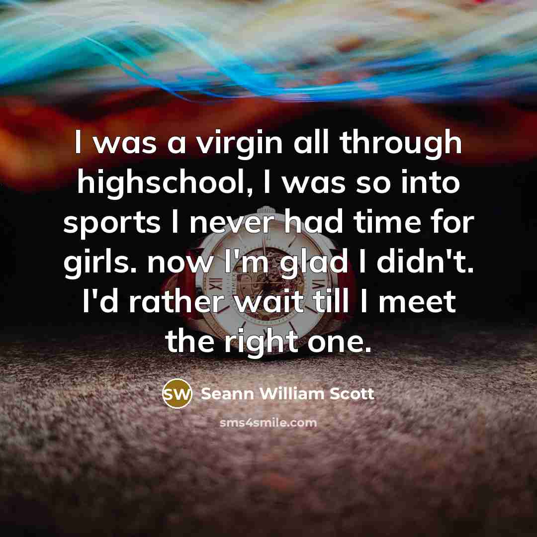 “I was a virgin all through highschool, I was so…” quote by Seann William Scott