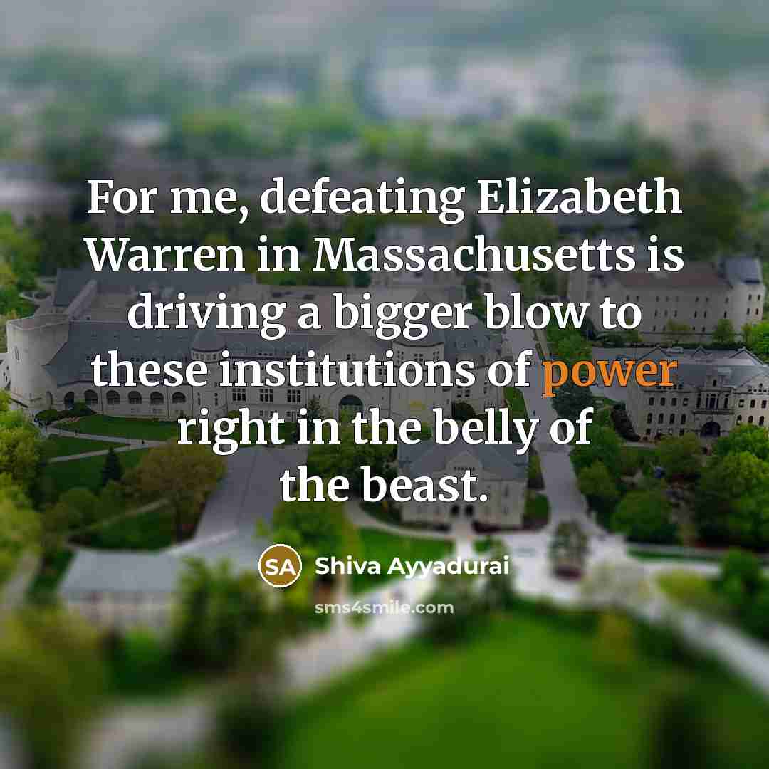 “For me, defeating Elizabeth Warren in Massachusetts is driving a…” quote by Shiva Ayyadurai