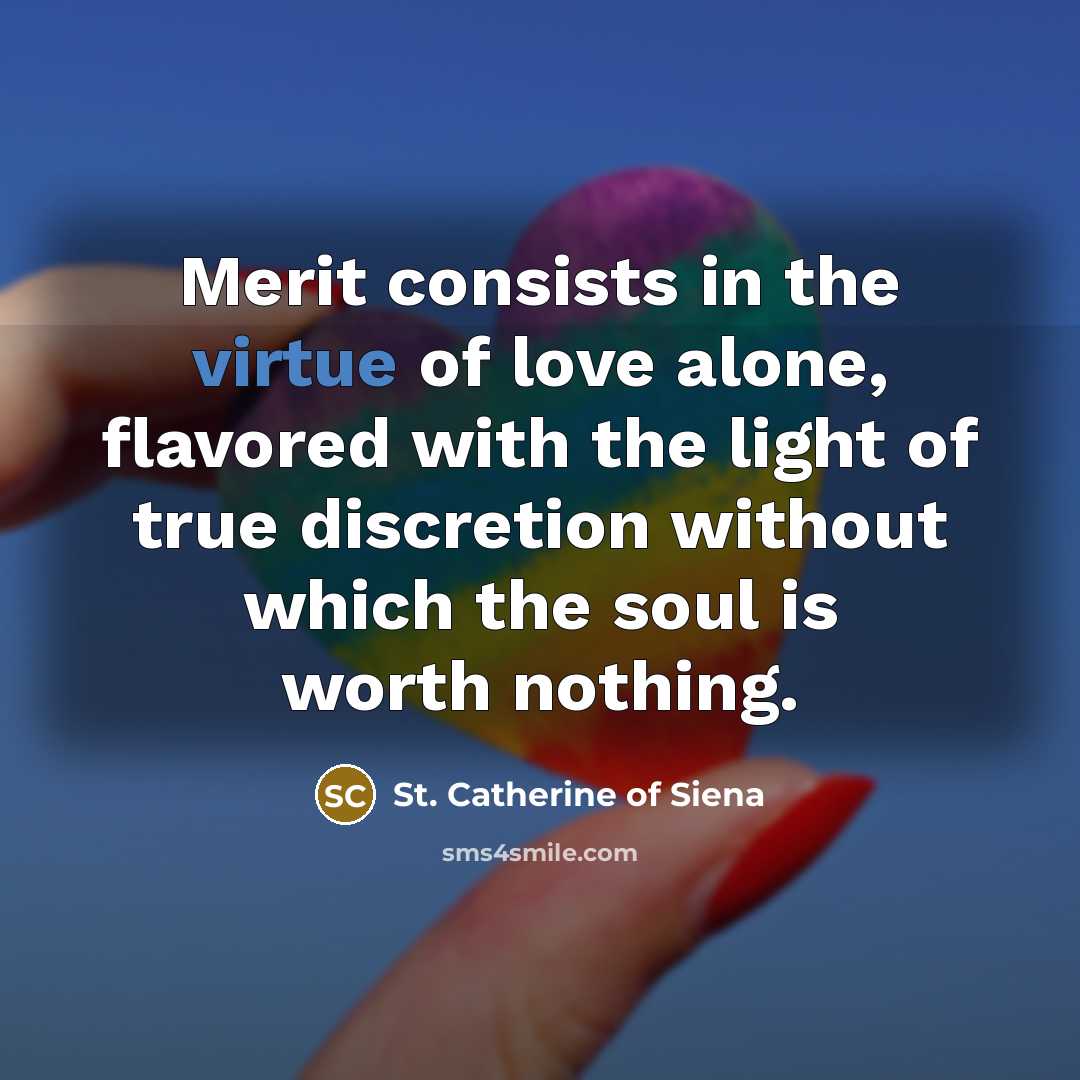 “Merit consists in the virtue of love alone, flavored with…” quote by St. Catherine of Siena