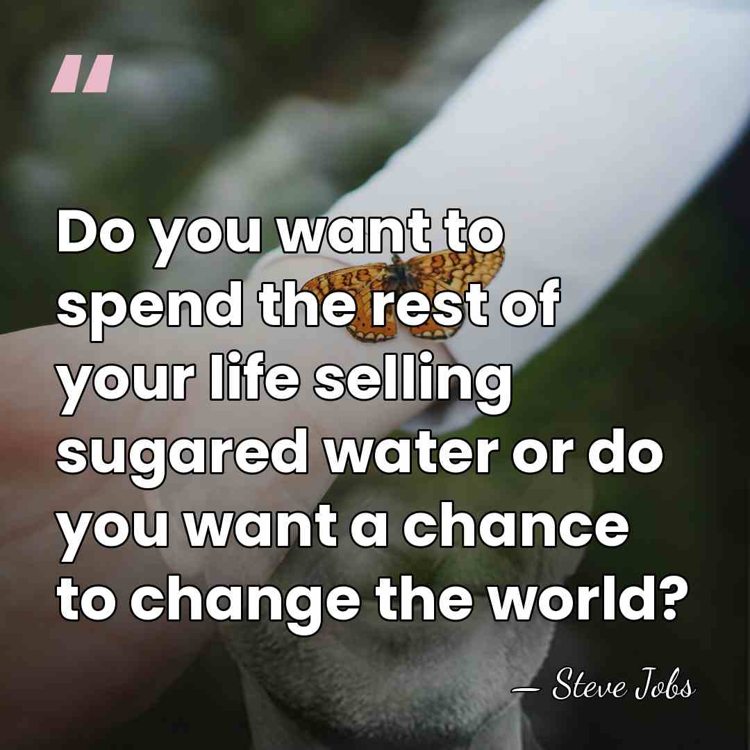 Do you want to spend the rest of your life selling sugared&hellip; - Steve Jobs