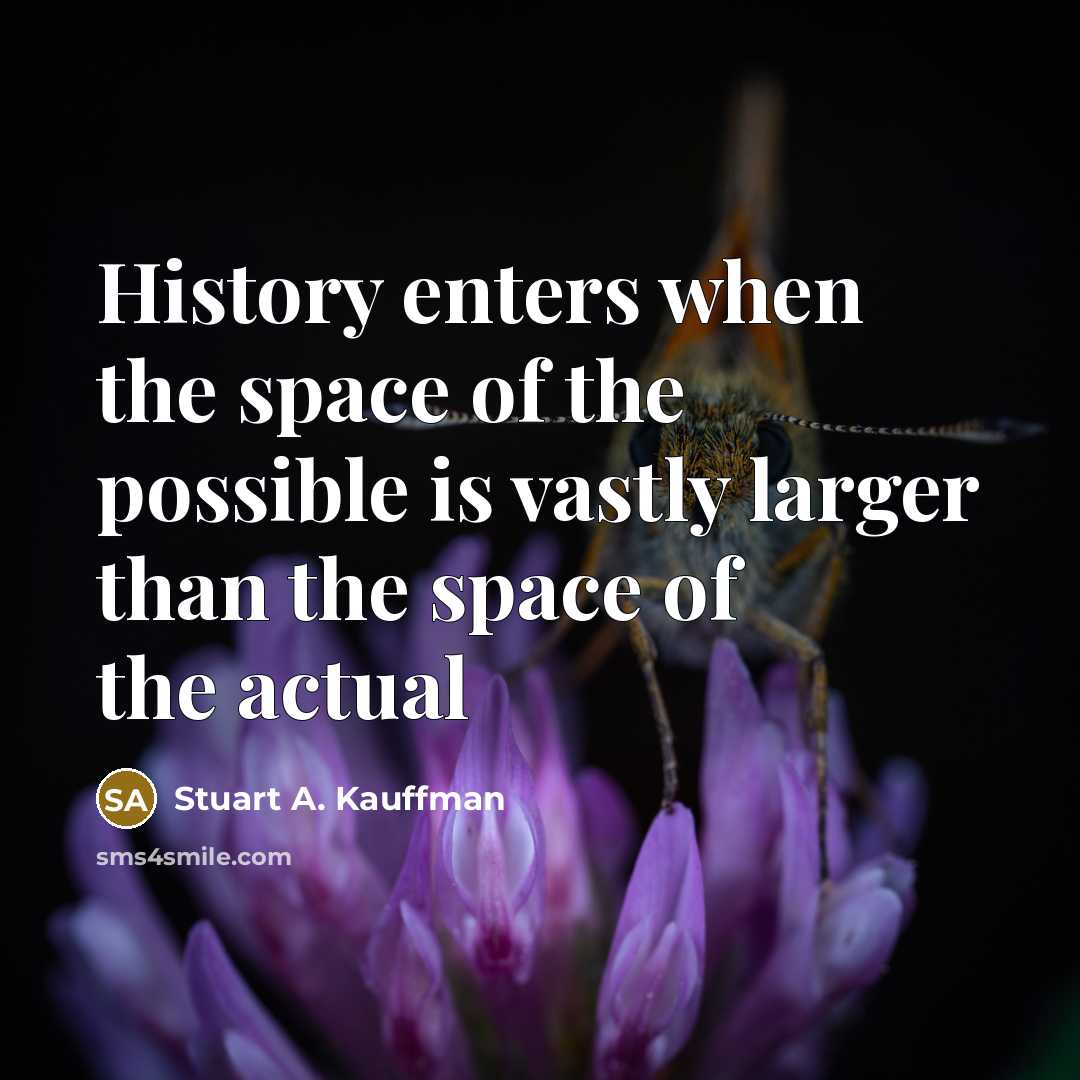 “History enters when the space of the possible is vastly…” quote by Stuart A. Kauffman