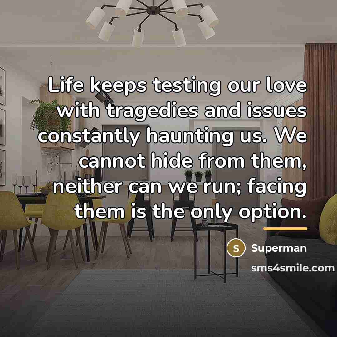 “Life keeps testing our love with tragedies and issues constantly…” quote by Superman