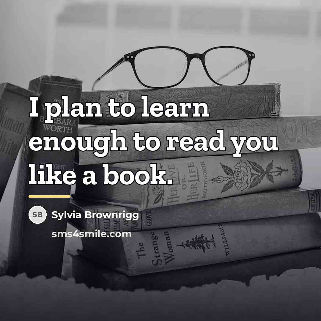 “I plan to learn enough to read you like a…” quote by Sylvia Brownrigg