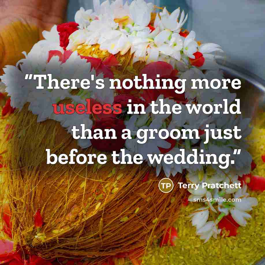 “There's nothing more useless in the world than a groom just before the wedding.” quote by Terry Pratchett