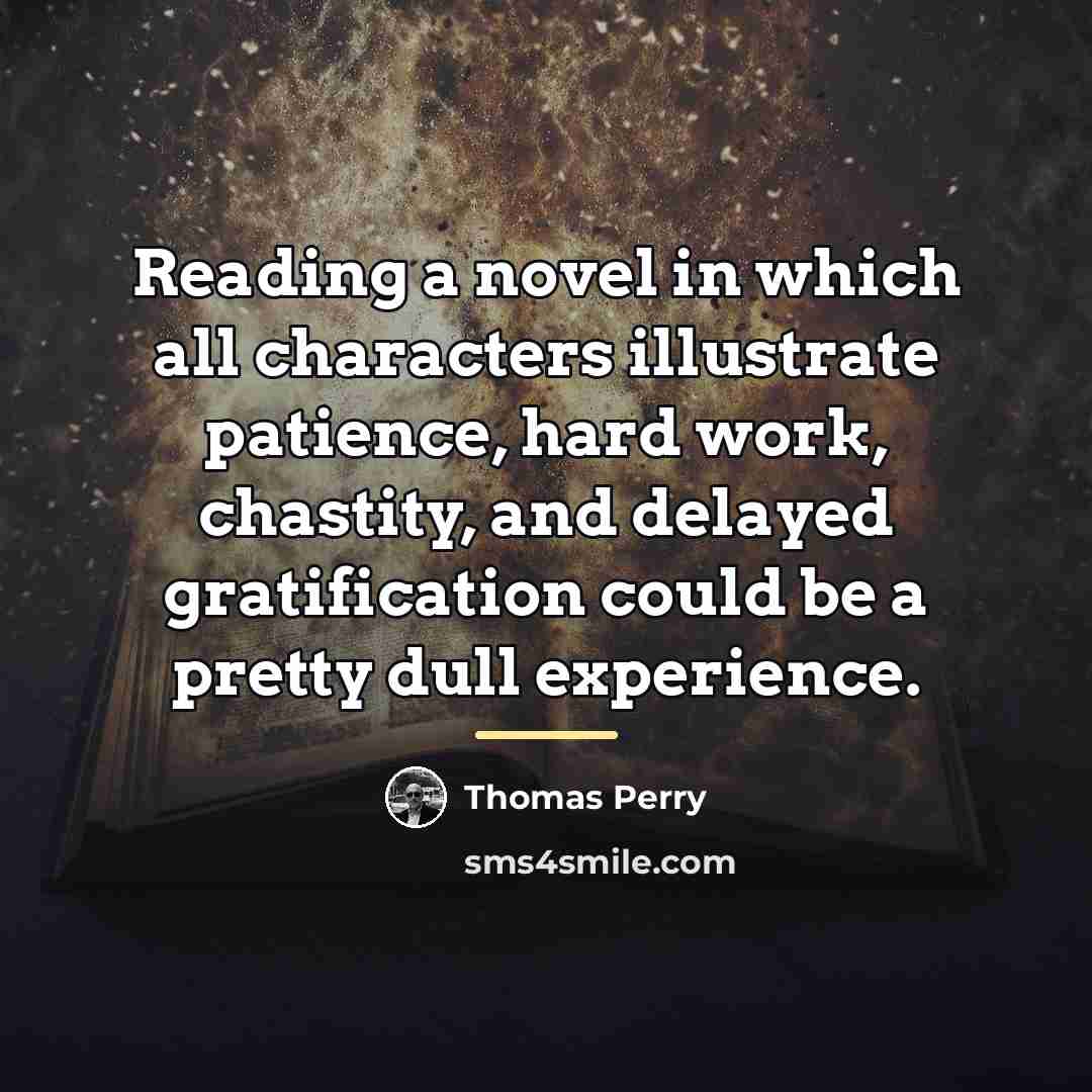 “Reading a novel in which all characters illustrate patience, hard…” quote by Thomas Perry