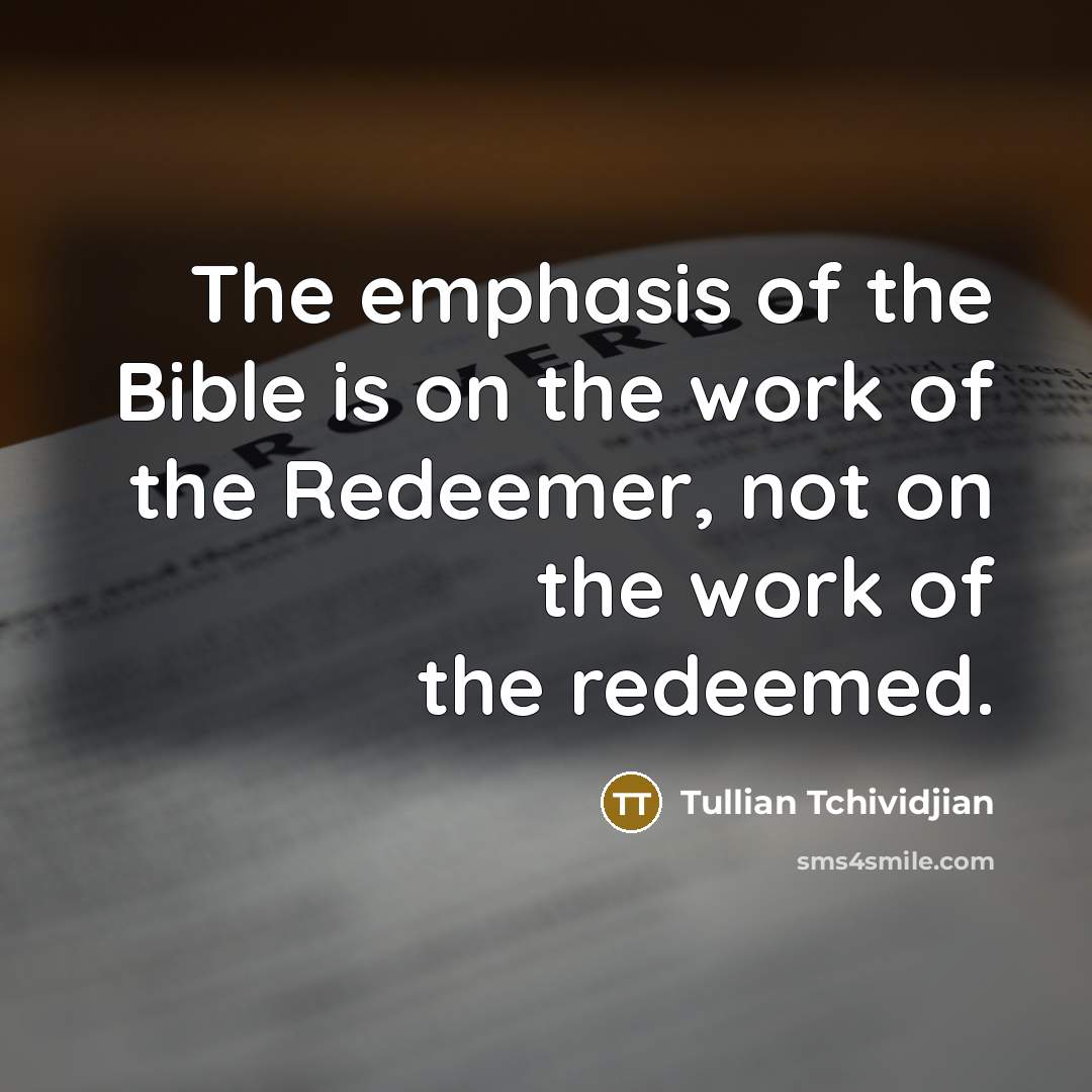“The emphasis of the Bible is on the work of…” quote by Tullian Tchividjian