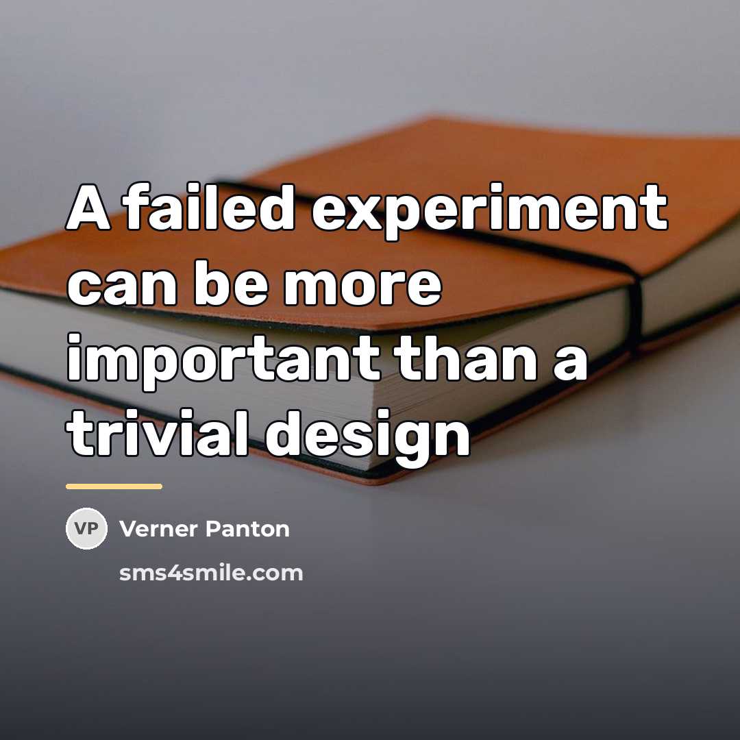 “A failed experiment can be more important than a trivial…” quote by Verner Panton