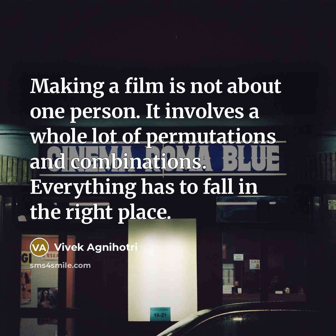 “Making a film is not about one person. It involves…” quote by Vivek Agnihotri