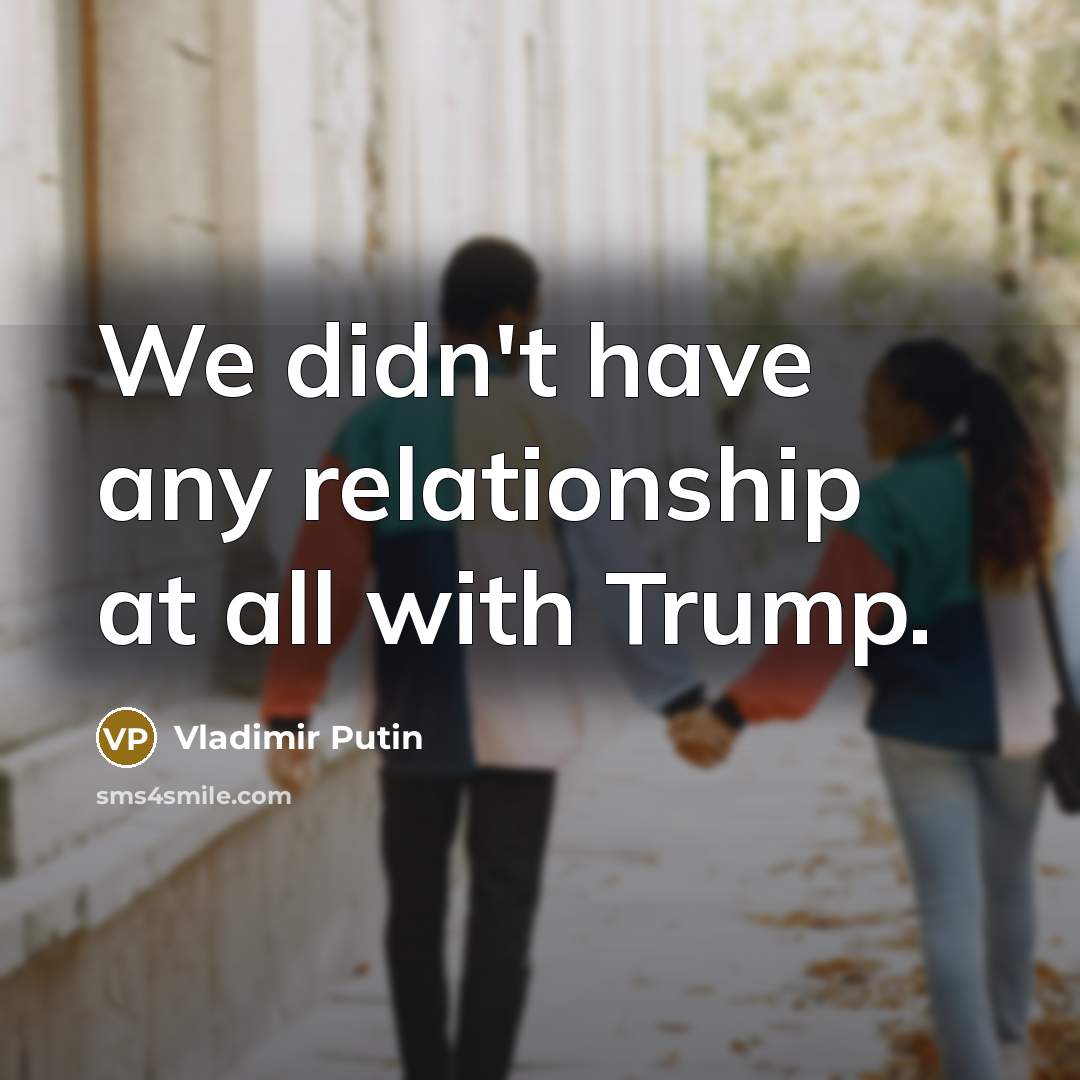 “We didn't have any relationship at all with Trump.…” quote by Vladimir Putin