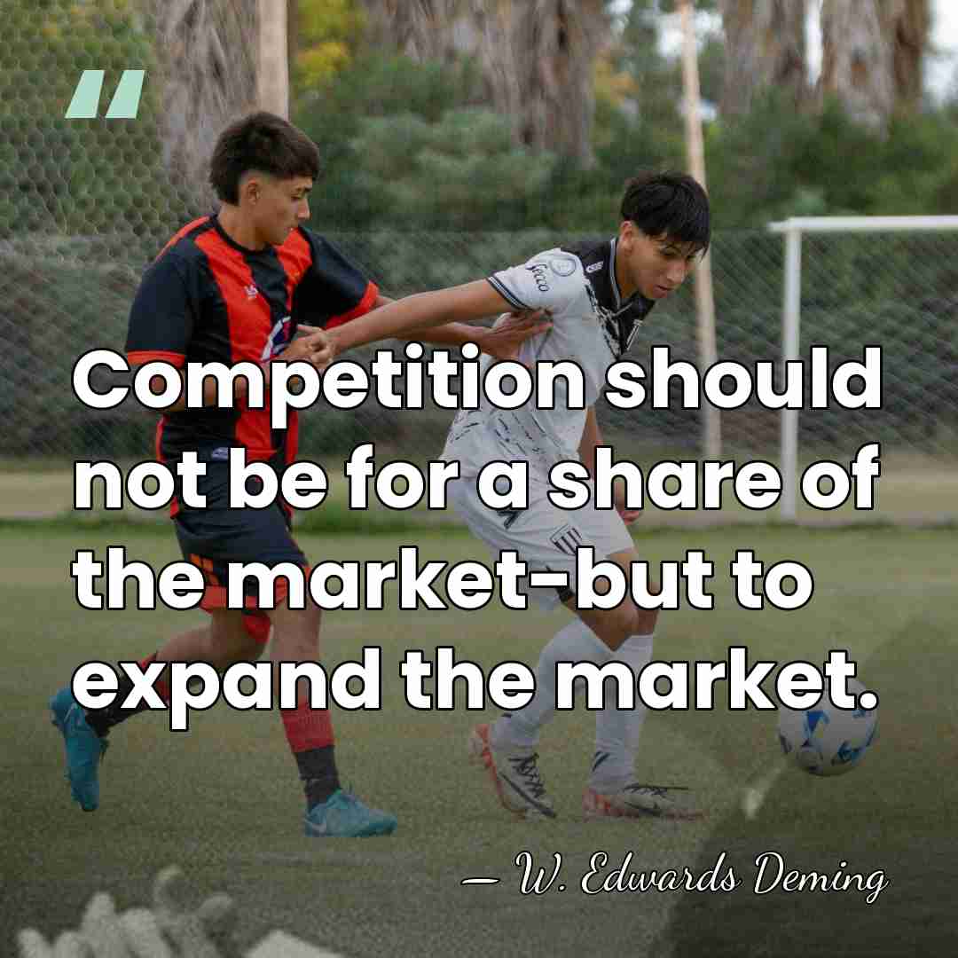 Competition should not be for a share of the market-but to expand&hellip; - W. Edwards Deming