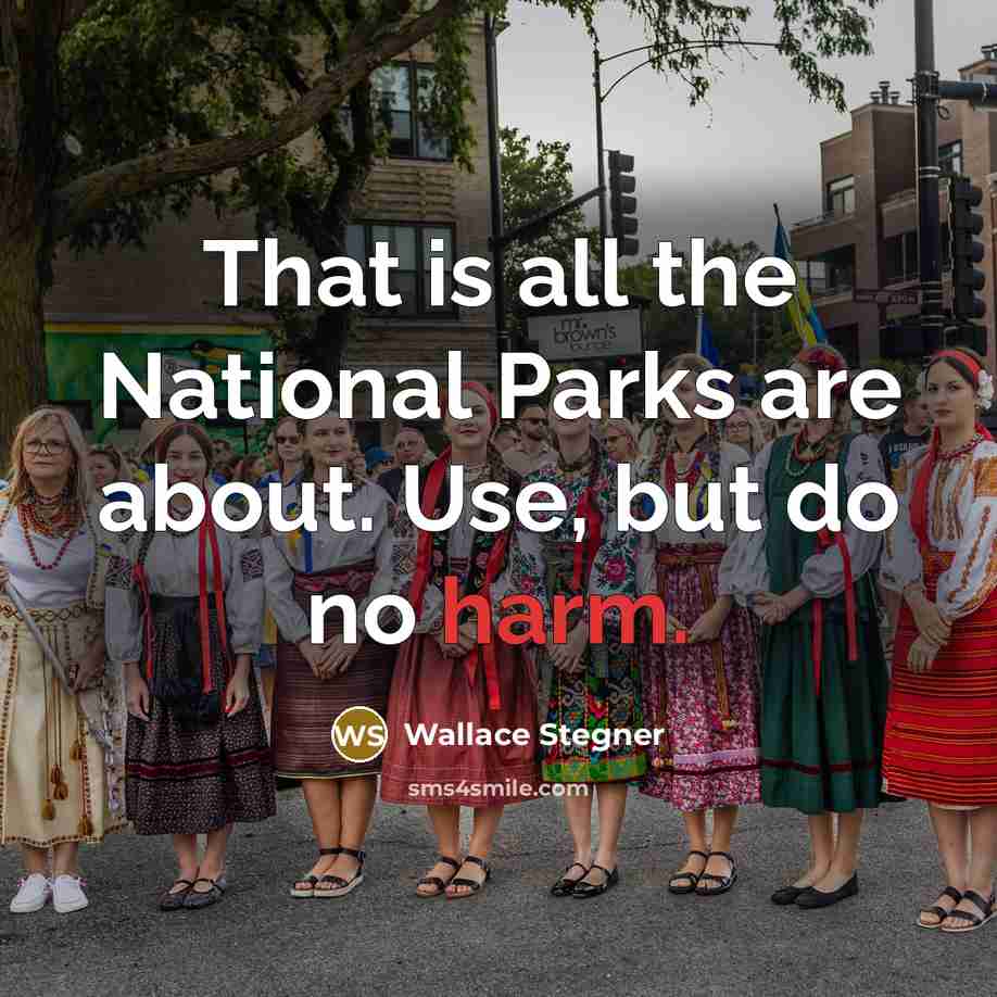 “That is all the National Parks are about. Use, but…” quote by Wallace Stegner