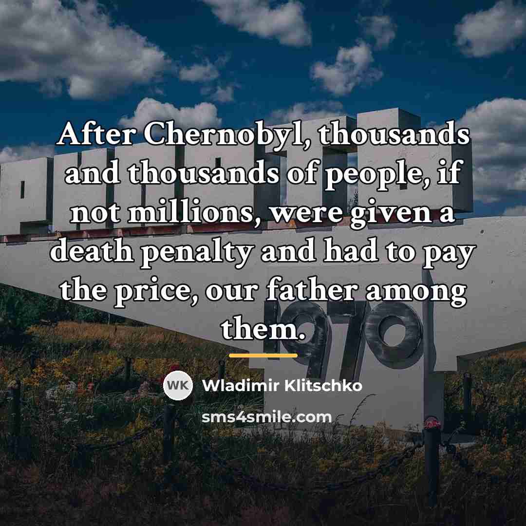 “After Chernobyl, thousands and thousands of people, if not millions,…” quote by Wladimir Klitschko