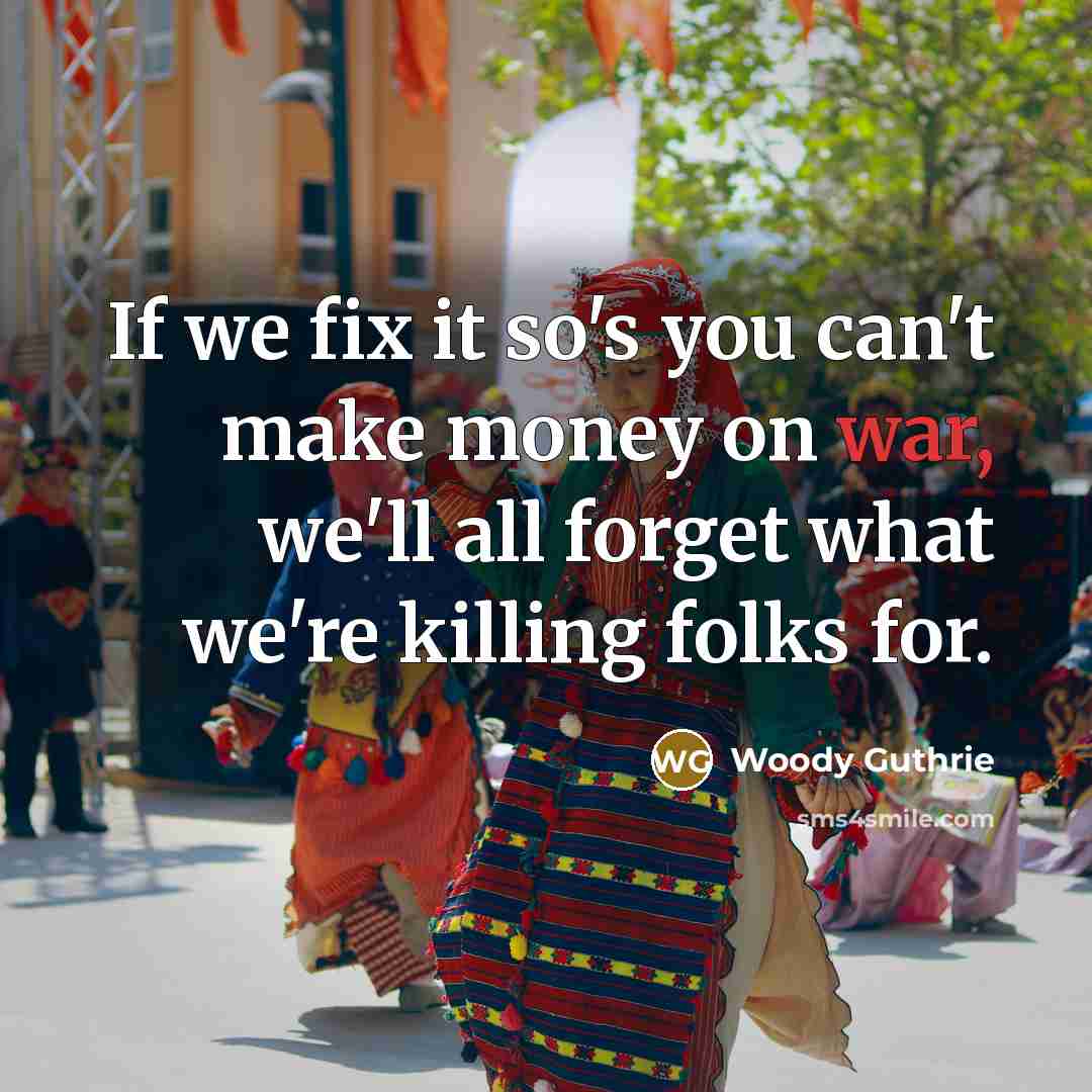 “If we fix it so's you can't make money on…” quote by Woody Guthrie