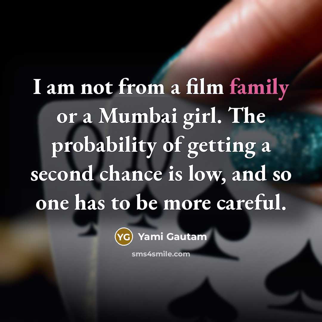 “I am not from a film family or a Mumbai girl. The probability of getting a second chance is low, and so one has to be more careful.” quote by Yami Gautam