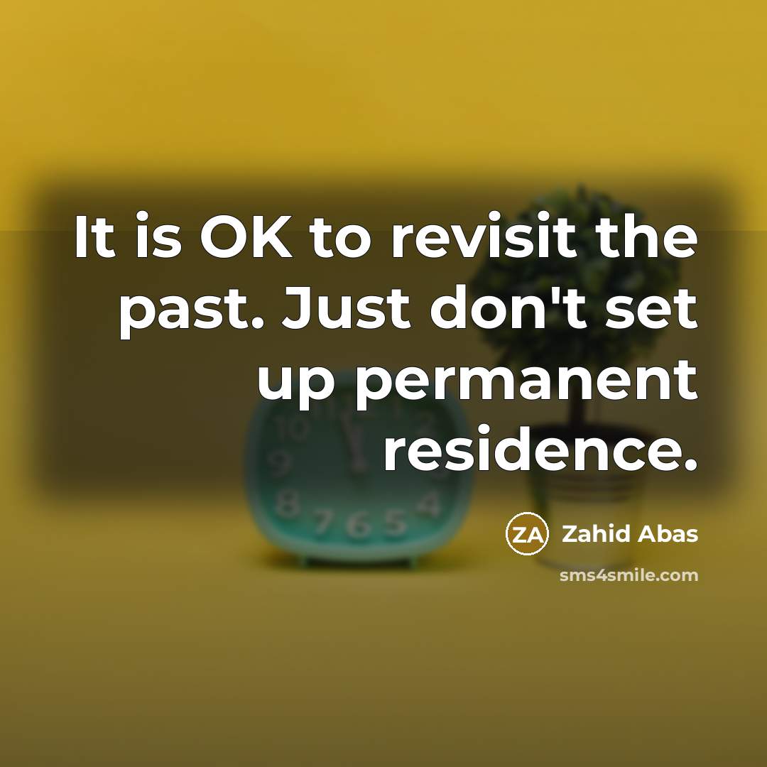 “It is OK to revisit the past. Just don't set…” quote by Zahid Abas
