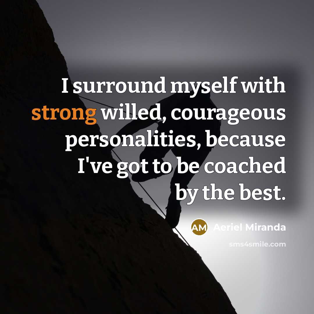 “I surround myself with strong willed, courageous personalities, because I've…” quote by Aeriel Miranda