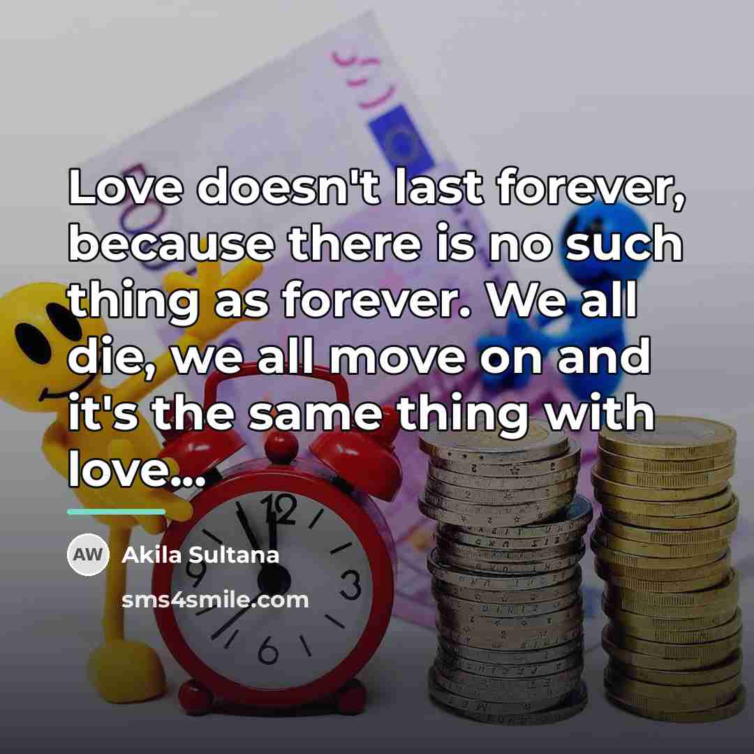 “Love doesn't last forever, because there is no such thing…” quote by Akila Sultana