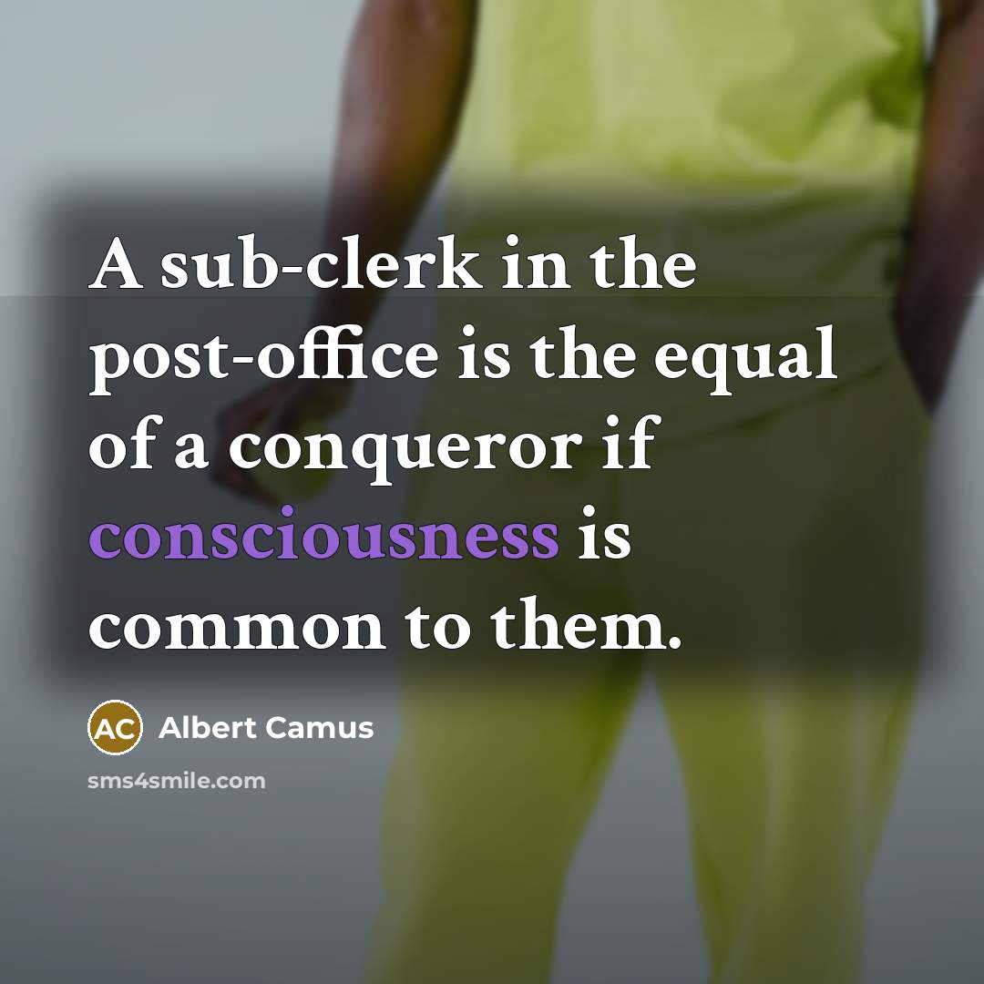 “A sub-clerk in the post-office is the equal of a…” quote by Albert Camus