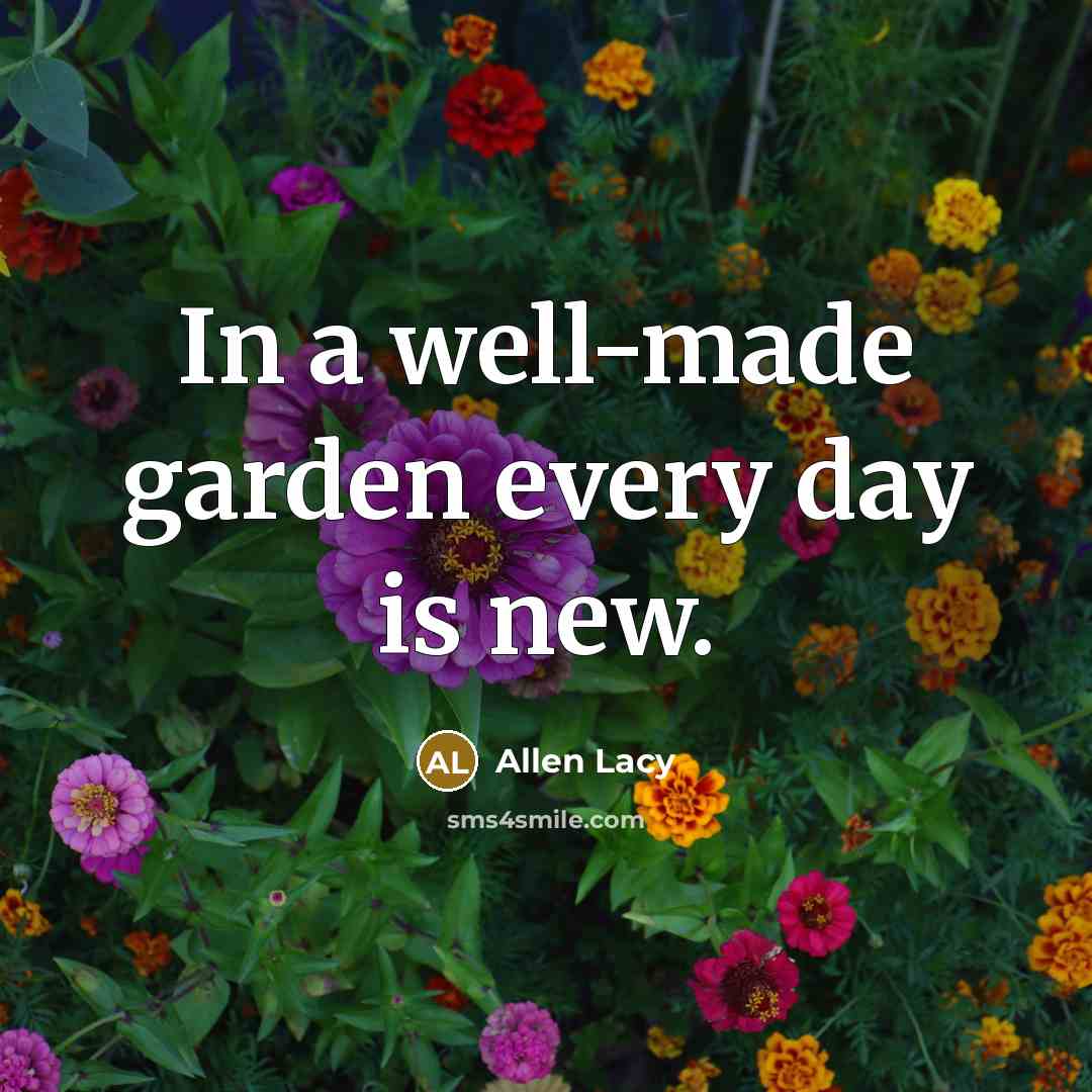 “In a well-made garden every day is new.…” quote by Allen Lacy