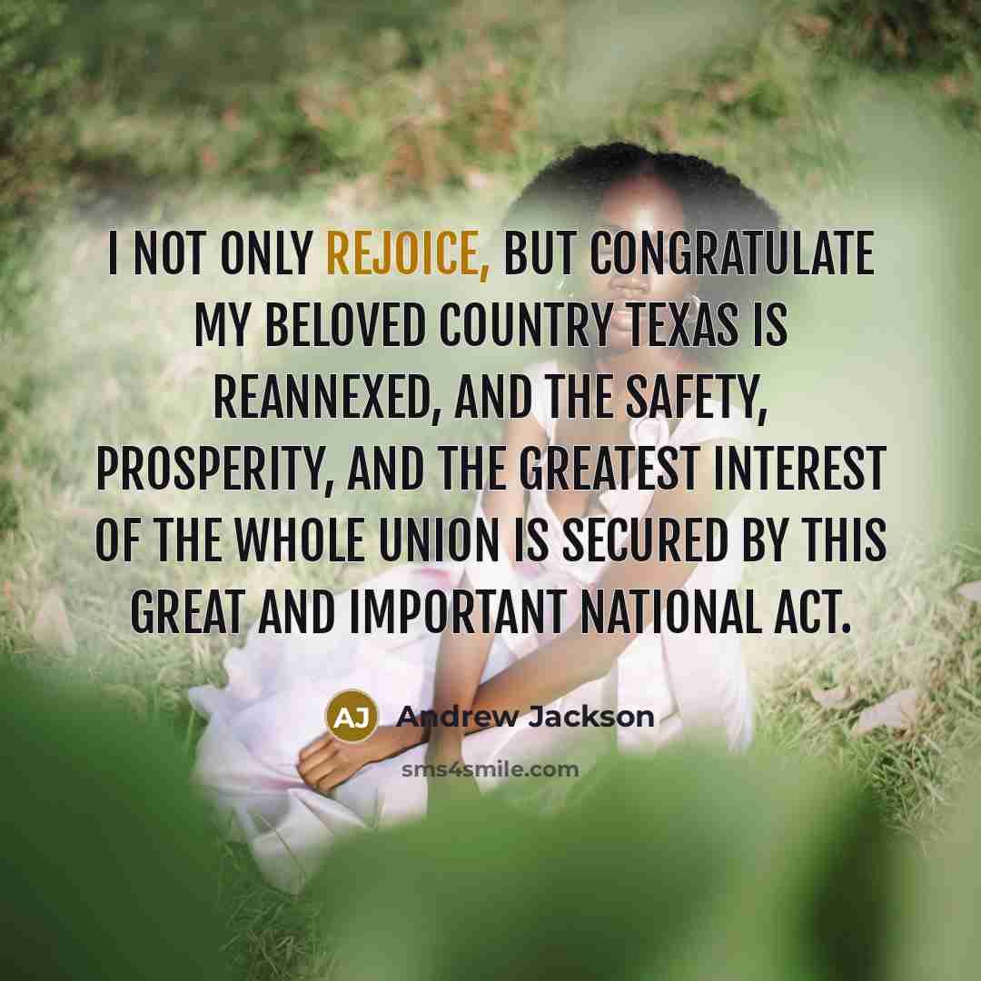 “I not only rejoice, but congratulate my beloved country Texas…” quote by Andrew Jackson