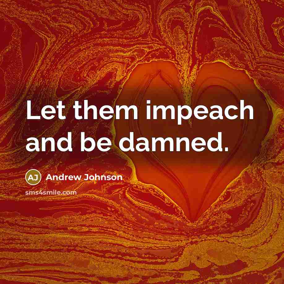 “Let them impeach and be damned.…” quote by Andrew Johnson