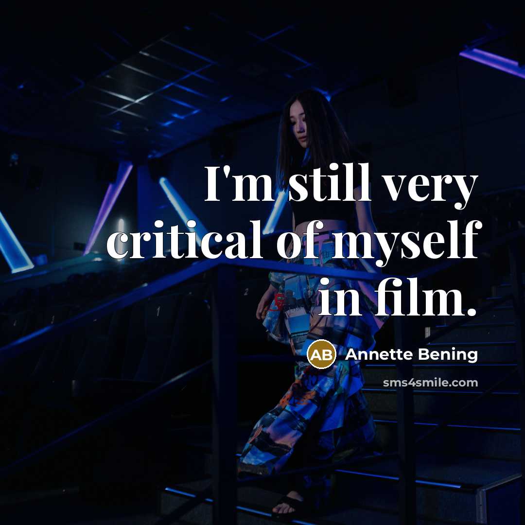 “I'm still very critical of myself in film.…” quote by Annette Bening
