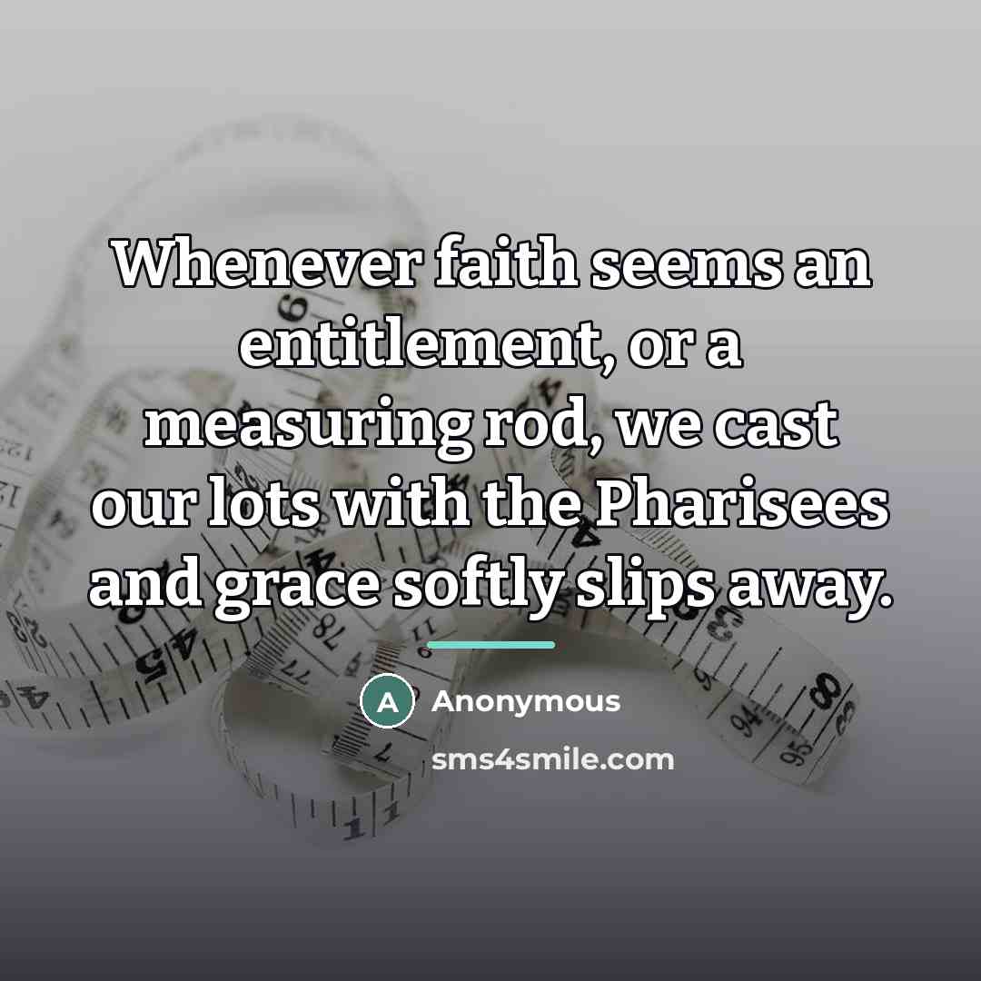 “Whenever faith seems an entitlement, or a measuring rod, we…” quote by Anonymous