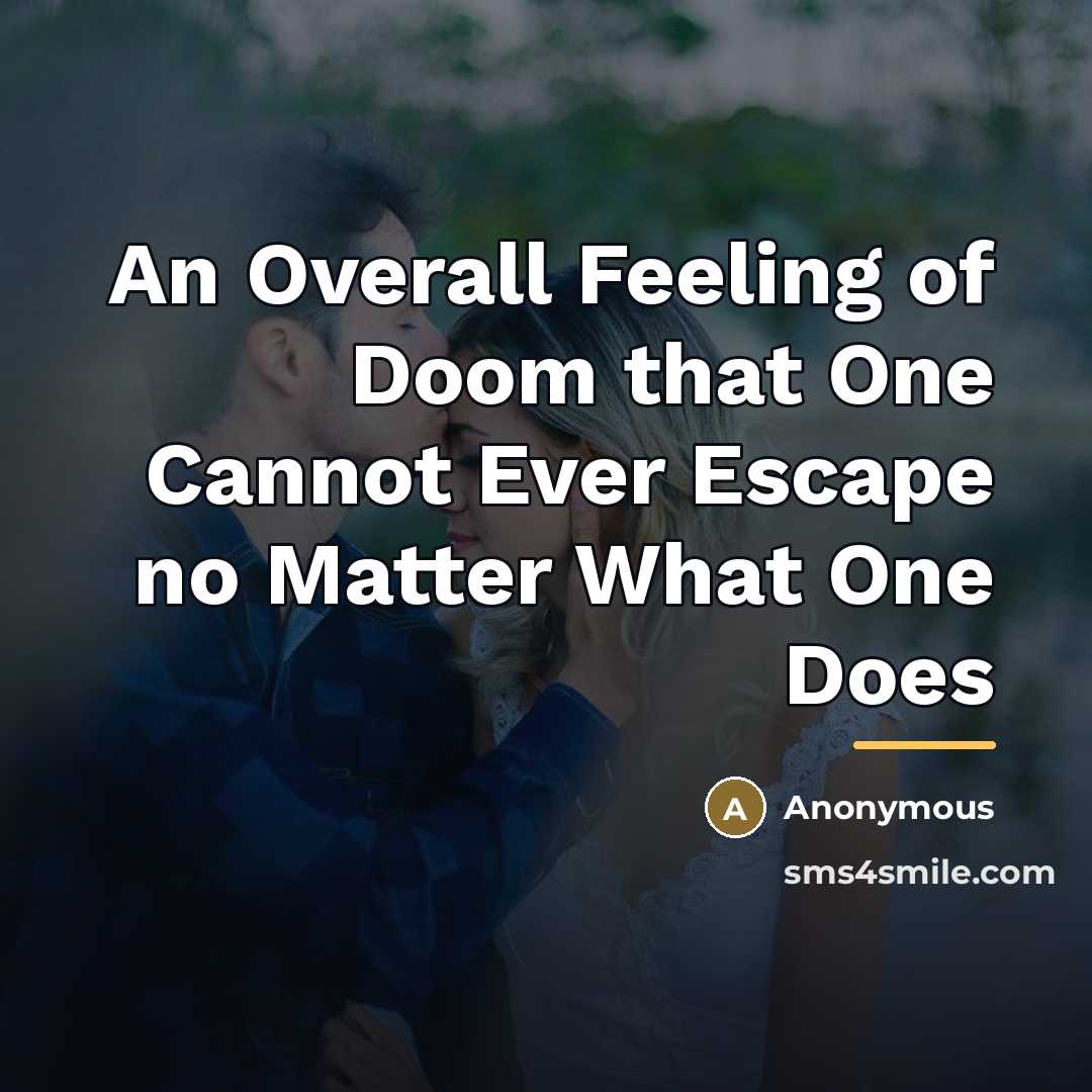 “An Overall Feeling of Doom that One Cannot Ever Escape…” quote by Anonymous