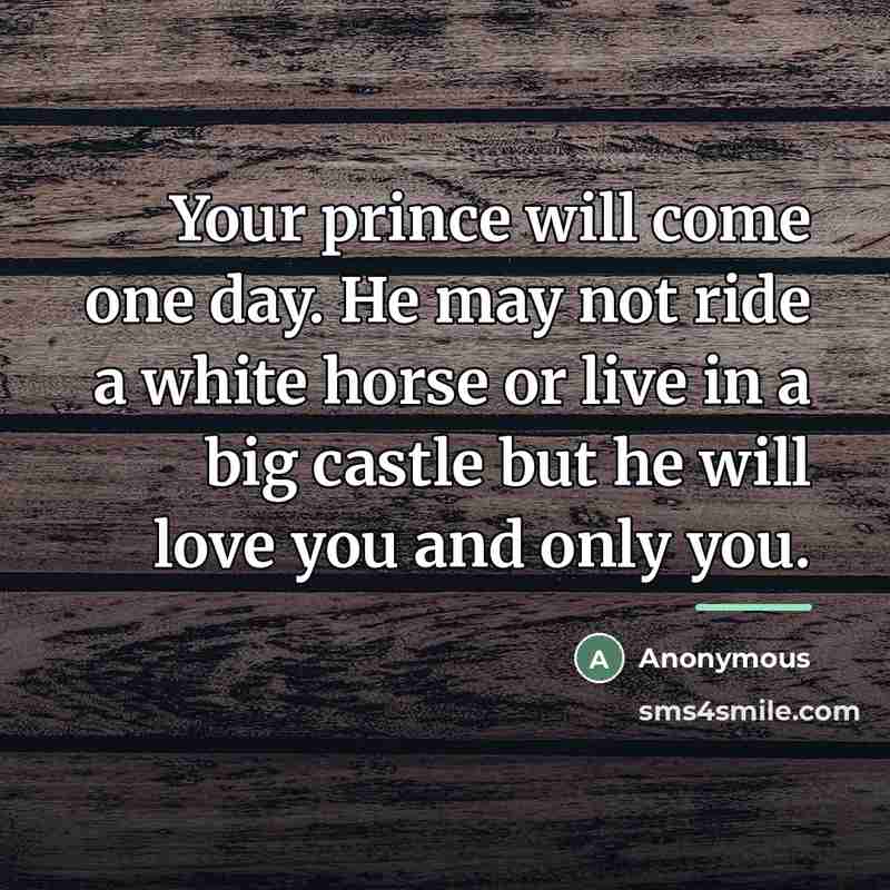 “Your prince will come one day. He may not ride…” quote by Anonymous