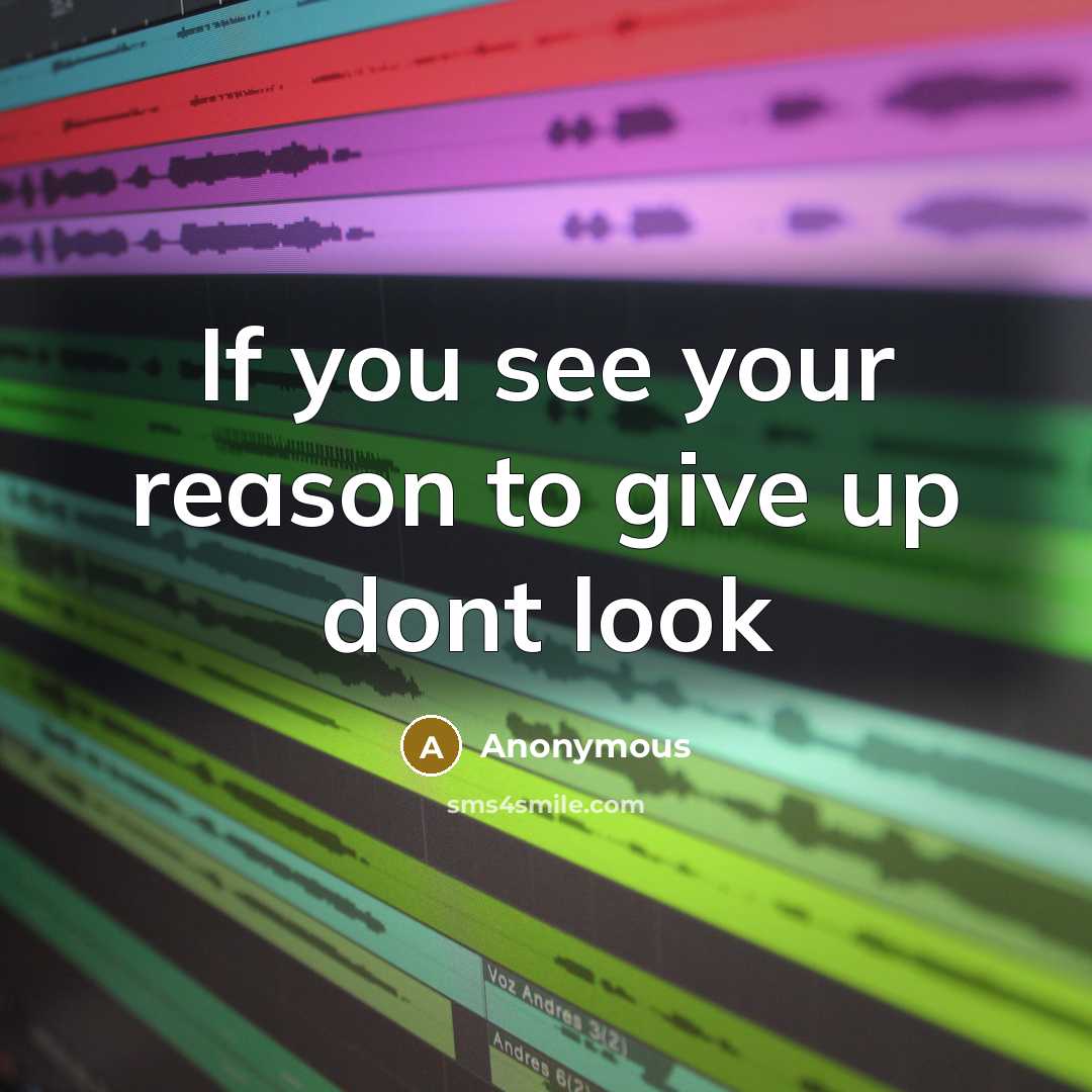 “If you see your reason to give up dont look” quote by Anonymous