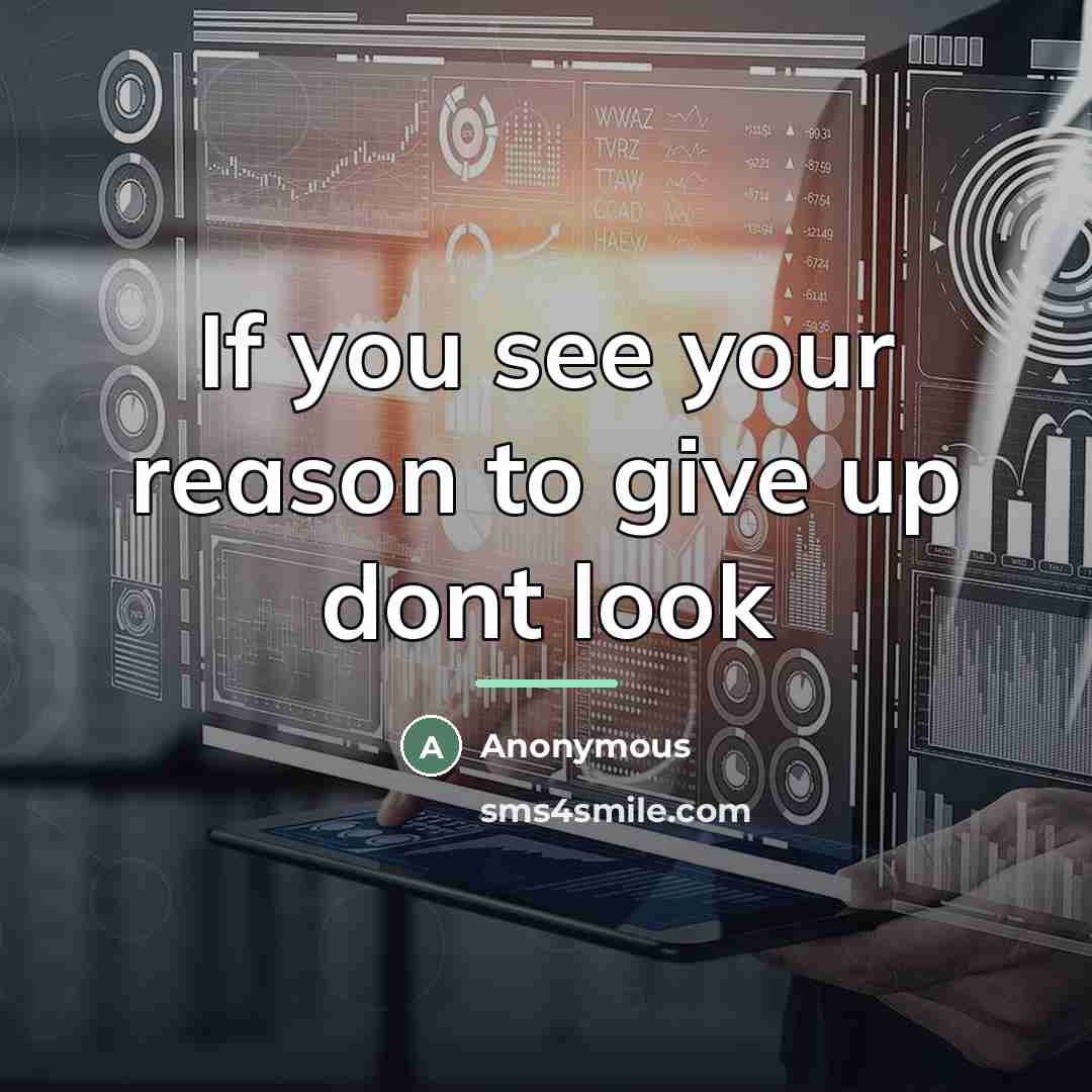 “If you see your reason to give up dont look…” quote by Anonymous