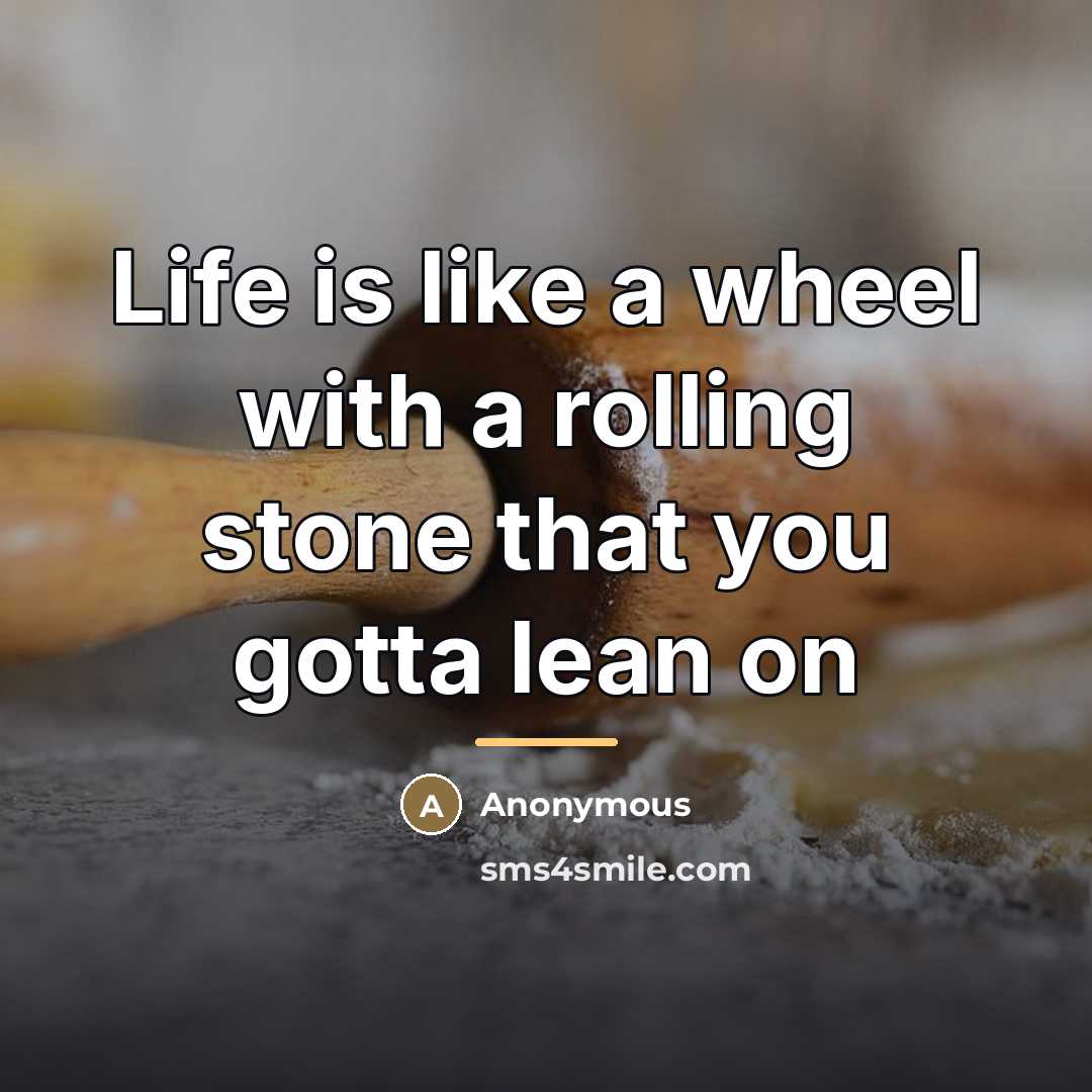 “Life is like a wheel with a rolling stone that…” quote by Anonymous