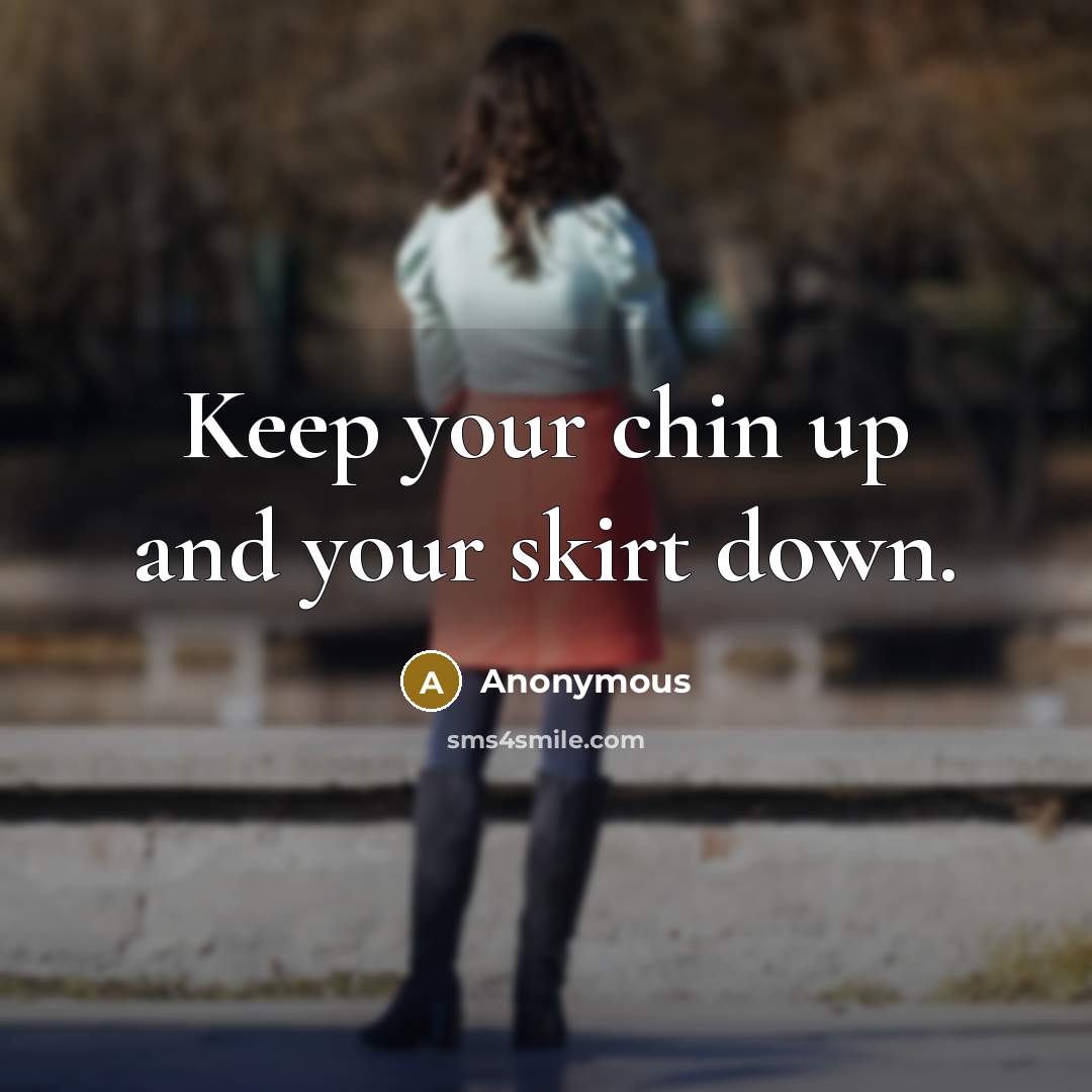 “Keep your chin up and your skirt down.…” quote by Anonymous