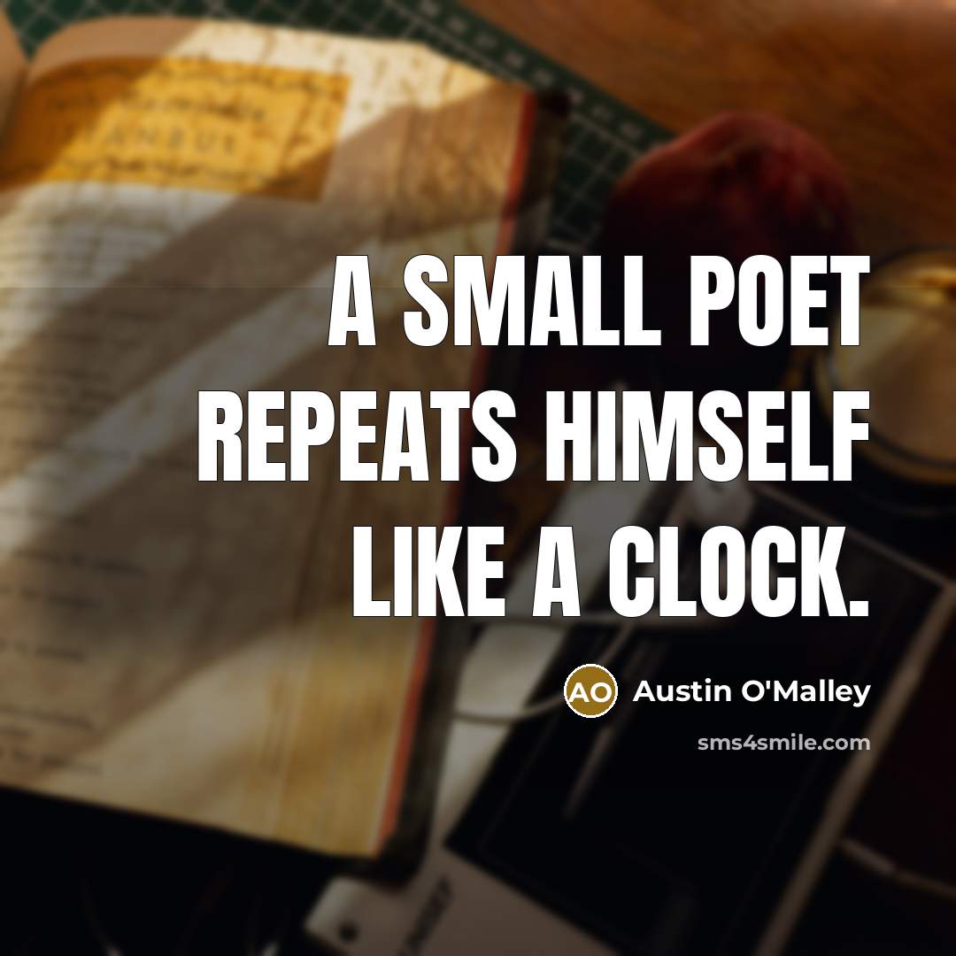 “A small poet repeats himself like a clock.…” quote by Austin O'Malley