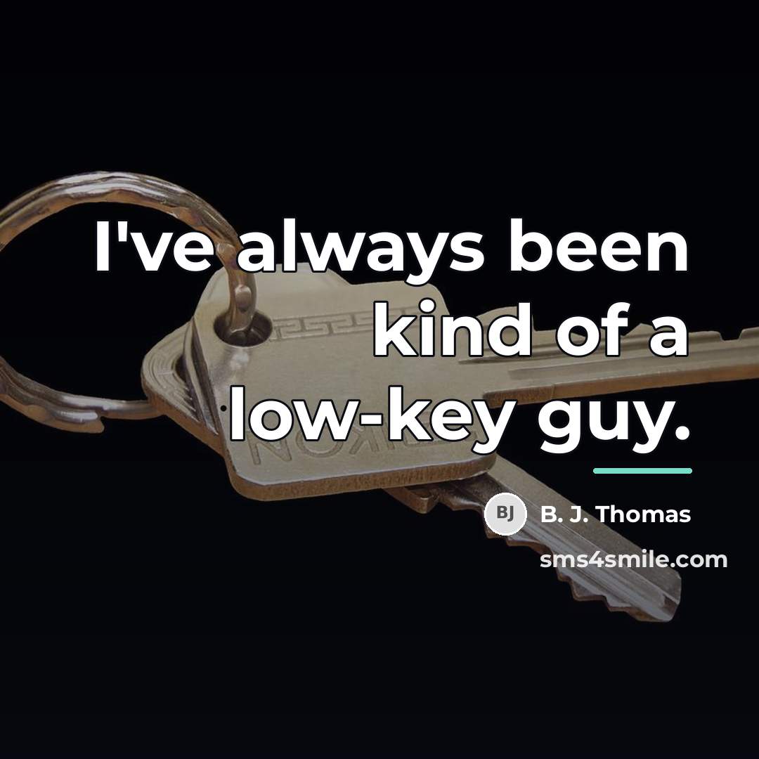 “I've always been kind of a low-key guy.…” quote by B. J. Thomas