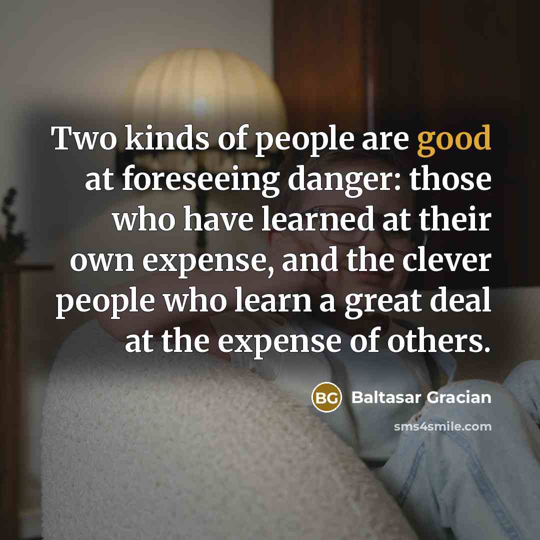 “Two kinds of people are good at foreseeing danger: those…” quote by Baltasar Gracian