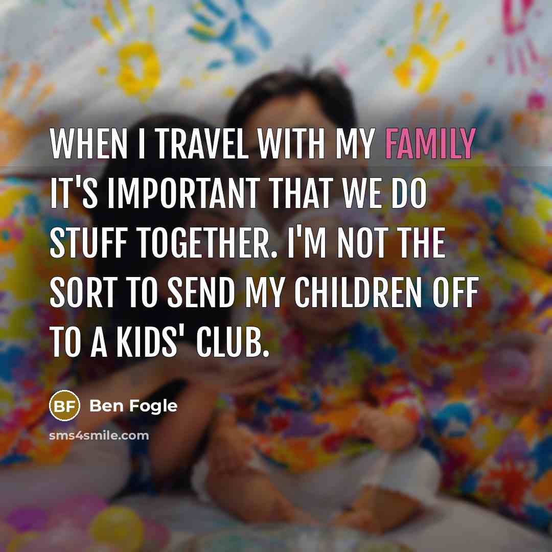 “When I travel with my family it's important that we…” quote by Ben Fogle