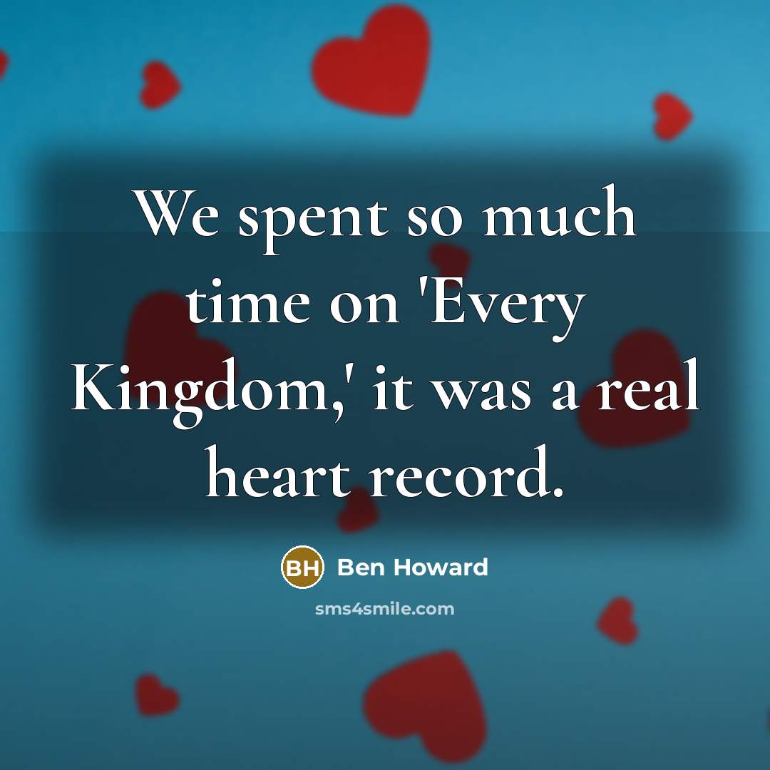 “We spent so much time on 'Every Kingdom,' it was…” quote by Ben Howard
