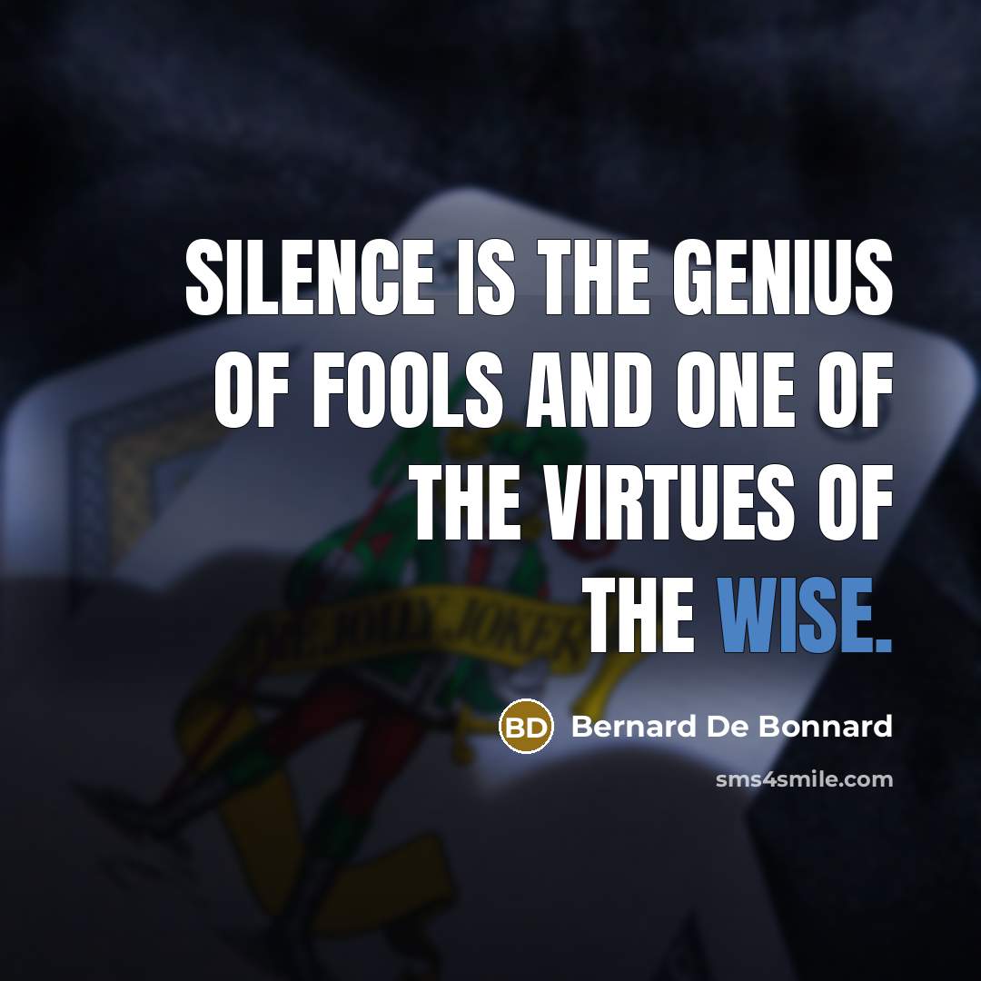“Silence is the genius of fools and one of the virtues of the wise.” quote by Bernard De Bonnard