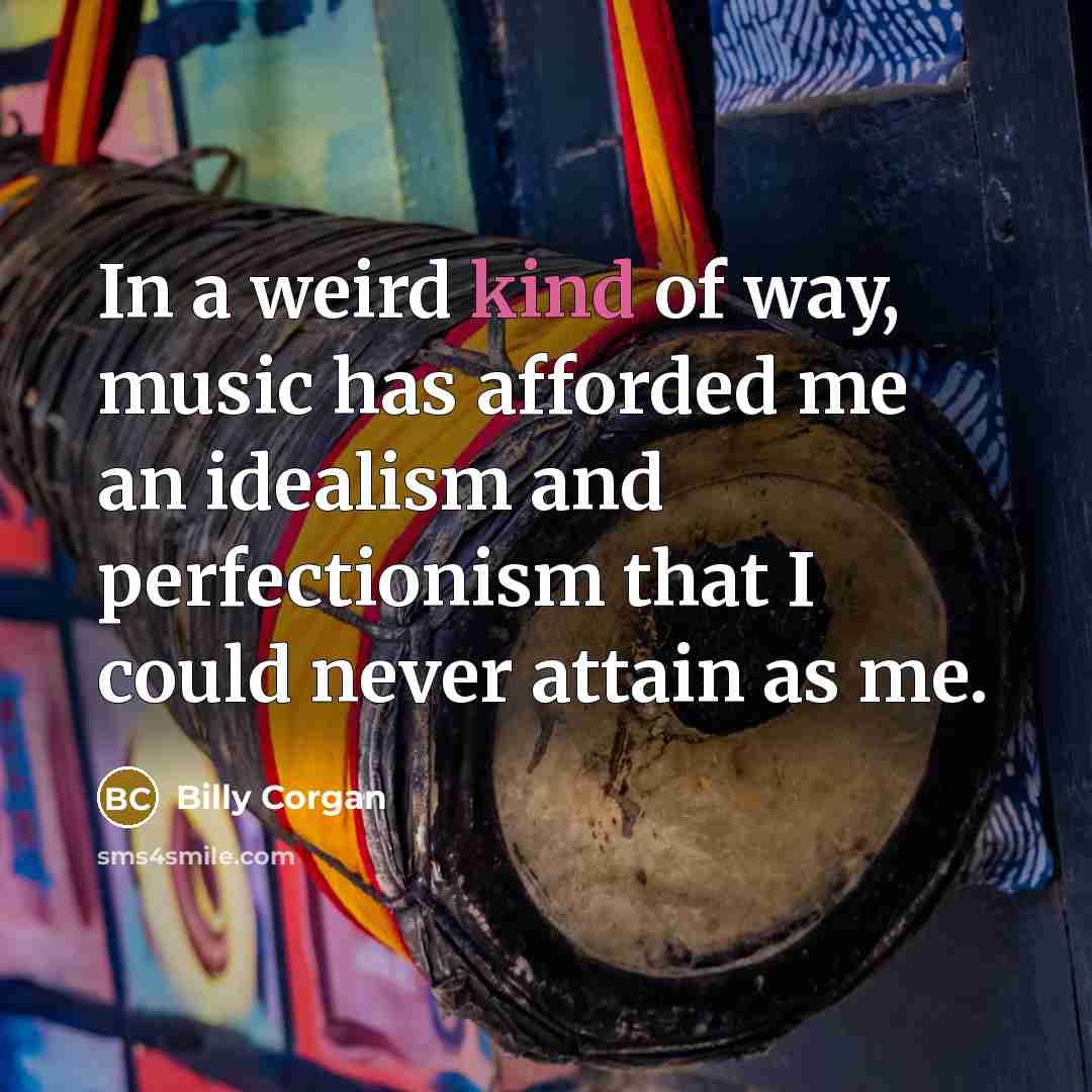 “In a weird kind of way, music has afforded me…” quote by Billy Corgan
