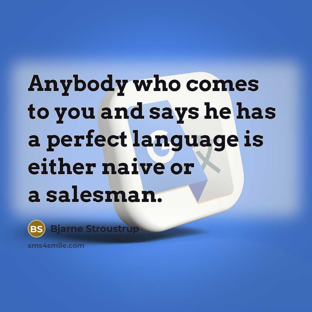“Anybody who comes to you and says he has a…” quote by Bjarne Stroustrup