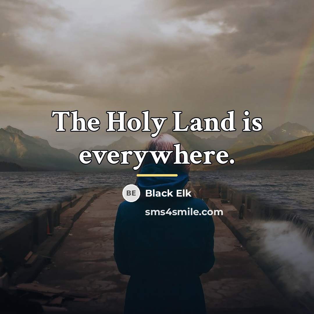 “The Holy Land is everywhere.…” quote by Black Elk